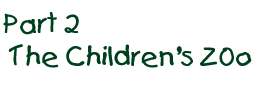 Part 2 - The Children's Zoo